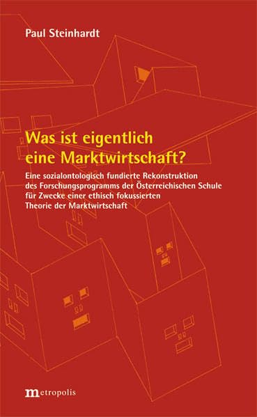 Was ist eigentlich eine Marktwirtschaft?: Eine sozialontologisch fundierte Rekonstruktion des Forschungsprogramms der österreichischen Schule für ... fokussierten Theorie der Marktwirtschaft Law