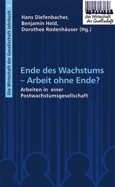 Ende des Wachstums - Arbeit ohne Ende?: Arbeiten in einer Postwachstumsgesellschaft (Die Wirtschaft der Gesellschaft) Politics & History