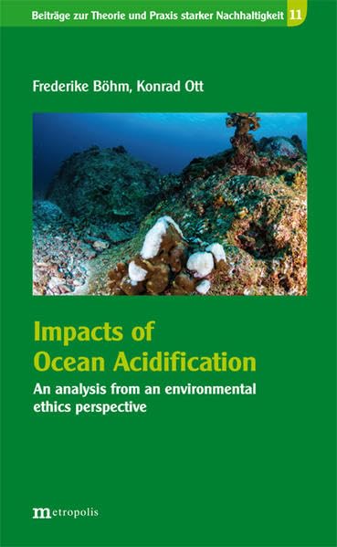 Impact of Ocean Adification: An analysis from an environmental ethics perspective (Beiträge zur Theorie und Praxis starker Nachhaltigkeit) Mathematics