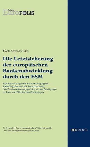 Die Letztsicherung der europäischen Bankenabwicklung durch den ESM: Eine Betrachtung unter Berücksichtigung der ESM-Dogmatik und der Rechtsprechung ... und zum europäischen Wirtschaftsrecht) Law
