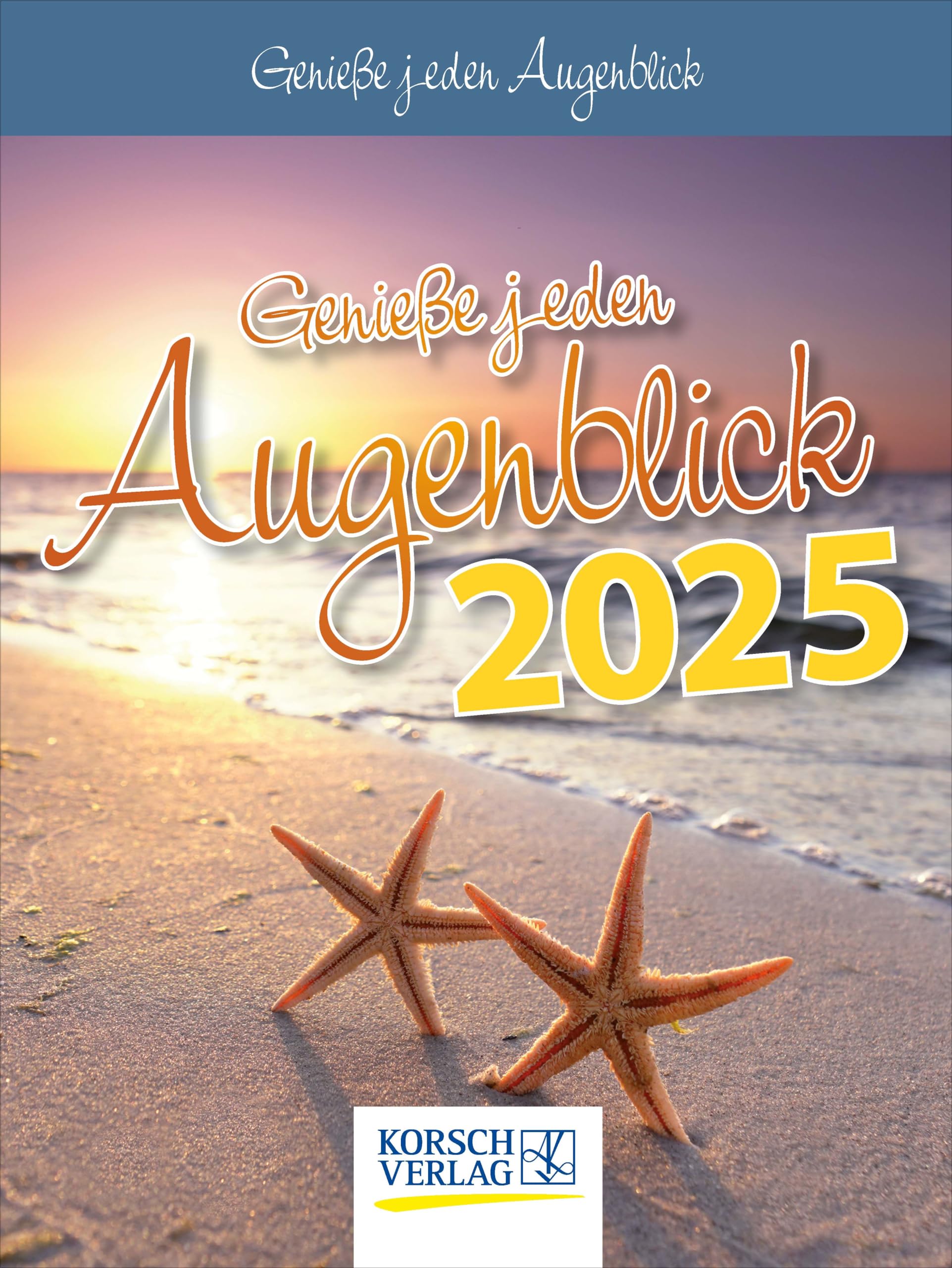 Genieße jeden Augenblick 2025: Tages-Abreisskalender mit einem neuen Spruch für jeden Tag. I Aufstellbar I 12 x 16 cm Calendars