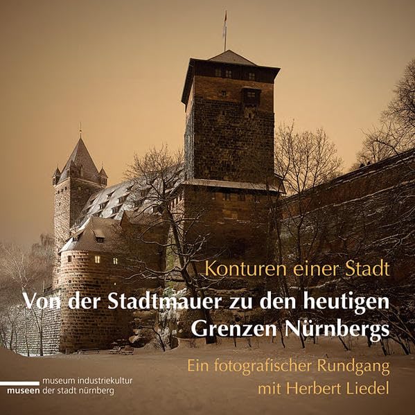 Konturen einer Stadt - Von der Stadtmauer zu den heutigen Grenzen Nürnbergs: Ein fotografischer Rundgang mit Herbert Liedel (Schriften der Museen der Stadt Nürnberg / Herausgegeben von Ingrid Bierer) Film, Art & Culture