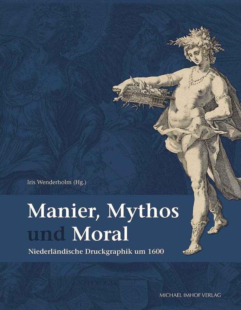 Manier, Mythos und Moral: Niederländische Druckgraphik um 1600 (Publikationen der Staats- und Universitätsbibliothek Hamburg Carl von Ossietzky, hg. von Gabriele Beger) Film, Art & Culture