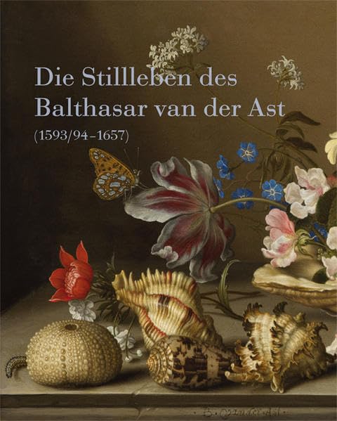 Die Stillleben des Balthasar van der Ast (1593/94-1657): Katalog zur Ausstellung im Suermondt-Ludwig-Museum Aachen, 2016 Film, Art & Culture