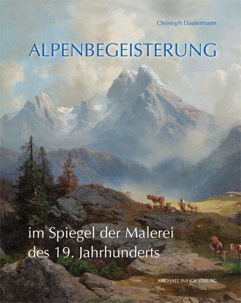 Alpenbegeisterung im Spiegel der Malerei des 19. Jahrhunderts: Abbild oder Projektion? Film, Art & Culture