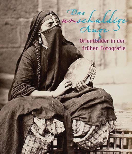Das unschuldige Auge: Orientbilder in der frühen Fotografie (1839-1911) Photography