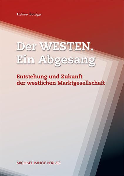Der Westen. Ein Abgesang - Entstehung und Zukunft der westlichen Marktgesellschaft Politics & History