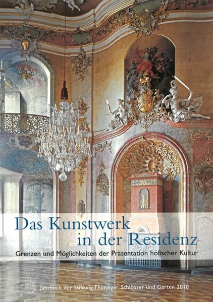 Das Kunstwerk in der Residenz: Grenzen und Möglichkeiten der Präsentation höfischer Kultur (Jahrbuch der Stiftung Thüringer Schlösser und Gärten) Film, Art & Culture