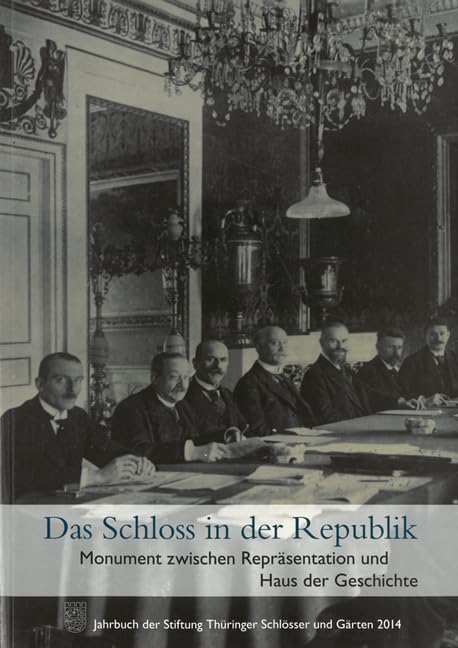 Das Schloss in der Republik: Monument zwischen Repräsentation und Haus der Geschichte (Jahrbuch der Stiftung Thüringer Schlösser und Gärten) Politics & History