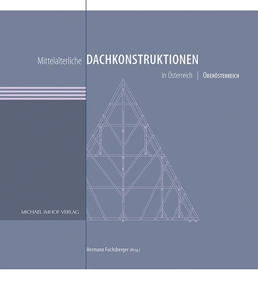 Mittelalterliche Dachkonstruktionen in Österreich Band 4 - Oberösterreich (Studien zur internationalen Architektur- und Kunstgeschichte) Architecture