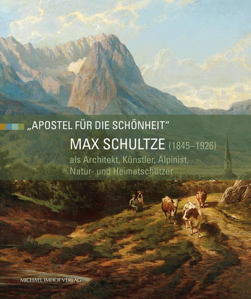 Max Schultze (1845–1926) als Architekt, Künstler, Alpinist, Natur- und Heimatschützer: „Apostel für die Schönheit“ Film, Art & Culture