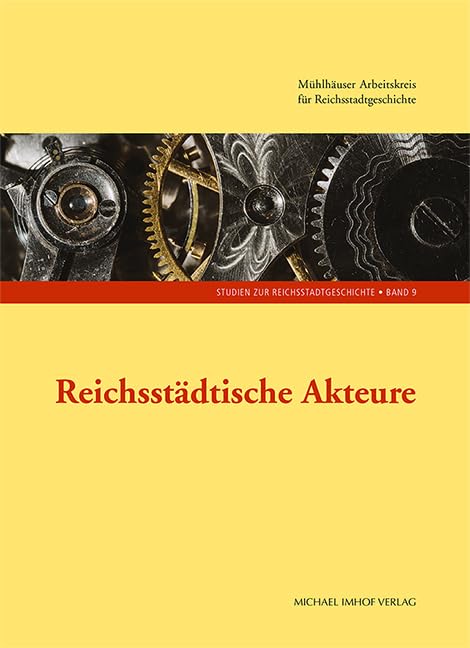 Reichsstädtische Akteure, Studien zur Reichsstadtgeschichte, Band 9: 9. Tagung des Mühlhäuser Arbeitskreises für Reichsstadtgeschichte (Studien zur ... Nordhausen) General education