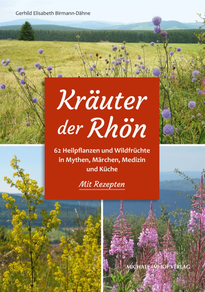 Kräuter der Rhön – 62 Heilpflanzen und Wildfrüchte in Mythen, Märchen, Medizin und Küche. Mit Rezepten Politics & History