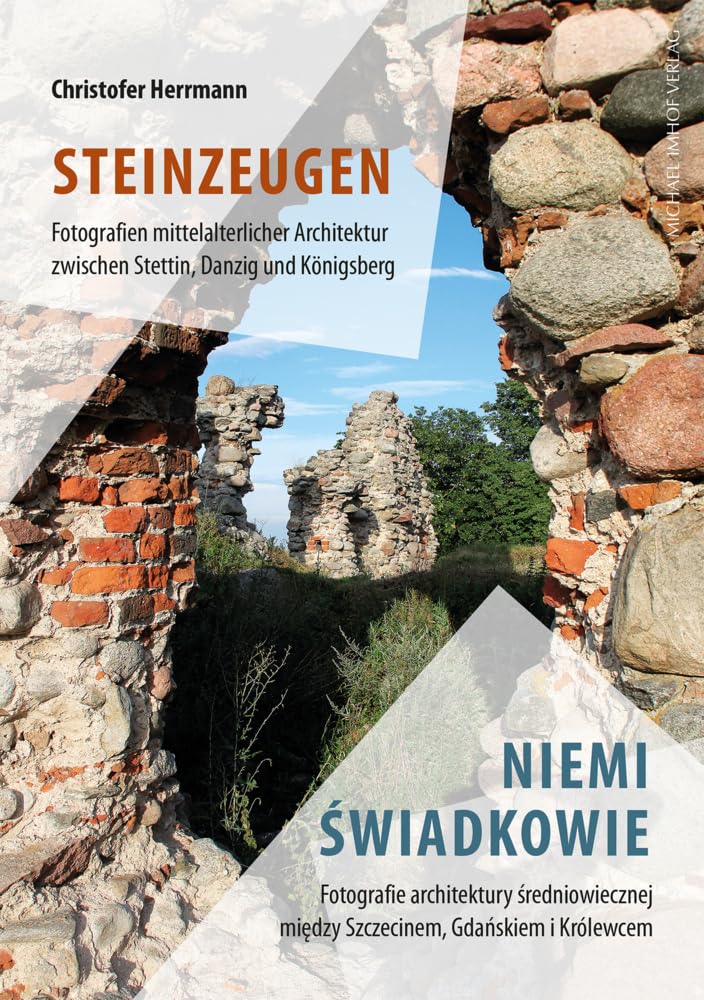 Steinzeugen / Niemi świadkowie: Fotografien mittelalterlicher Architektur zwischen Stettin, Danzig und Königsberg / Fotografie architektury ... mi¿dzy ... między Szczecinem, Gdańskiem i Królewcem Photography
