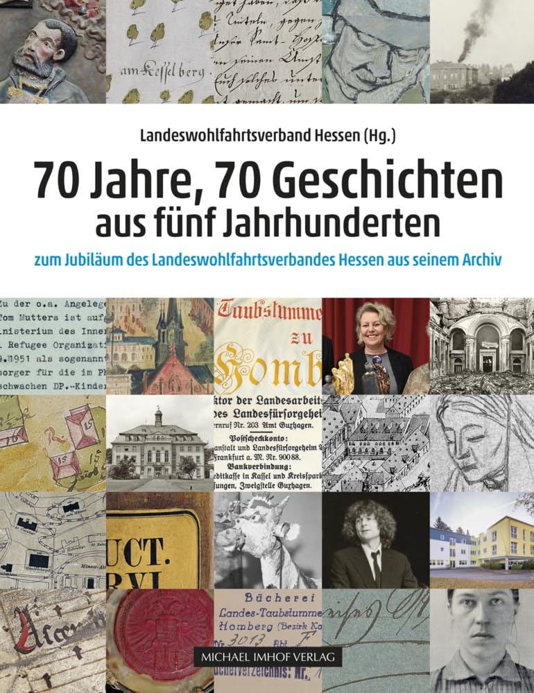 70 Jahre, 70 Geschichten aus fünf Jahrhunderten zum Jubiläum des Landeswohlfahrtsverbandes Hessen aus seinem Archiv (Historische Schriftenreihe des ... Hessen: Quellen und Studien) German history