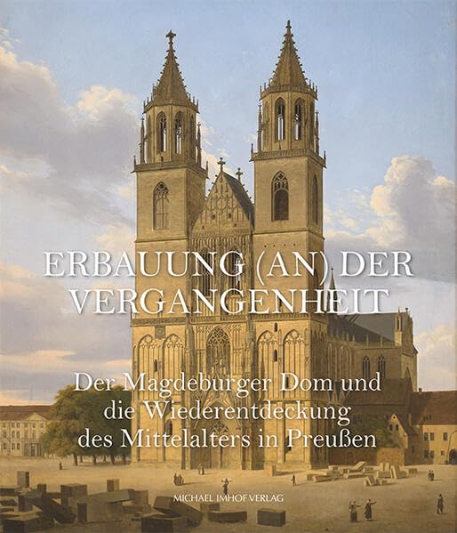 Der Magdeburger Dom und die Wiederentdeckung des Mittelalters in Preußen Architecture
