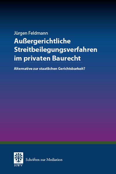 Außergerichtliche Streitbeilegungsverfahren im privaten Baurecht: Alternative zur staatlichen Gerichtsbarkeit? Law