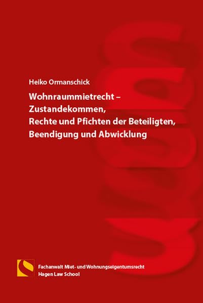 Wohnraummietrecht – Zustandekommen, Rechte und Pflichten der Beteiligten, Beendigung und Abwicklung: (6. Auflage) Law