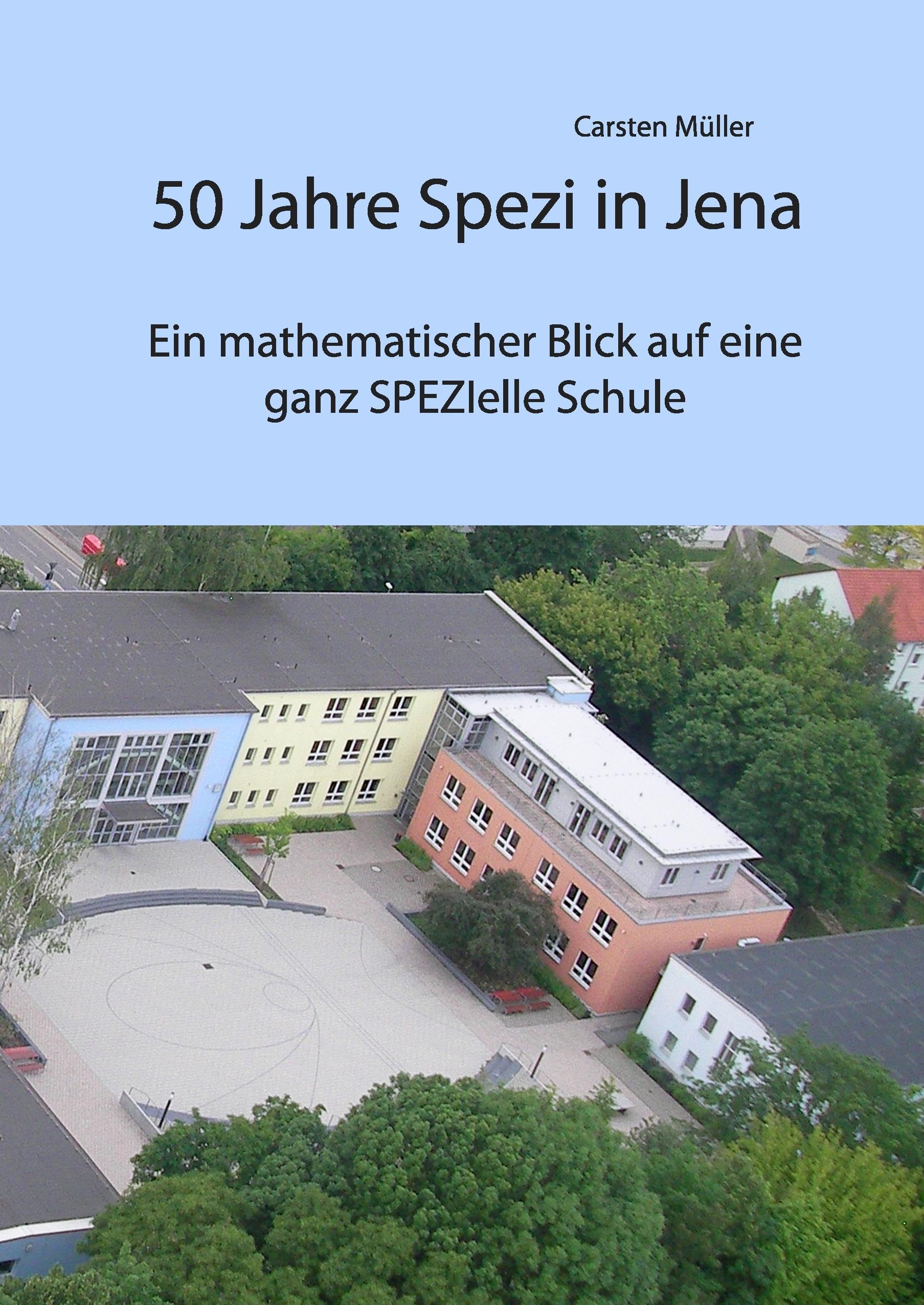 50 Jahre Spezi in Jena: Ein mathematischer Blick auf eine ganz SPEZIelle Schule Mathematics