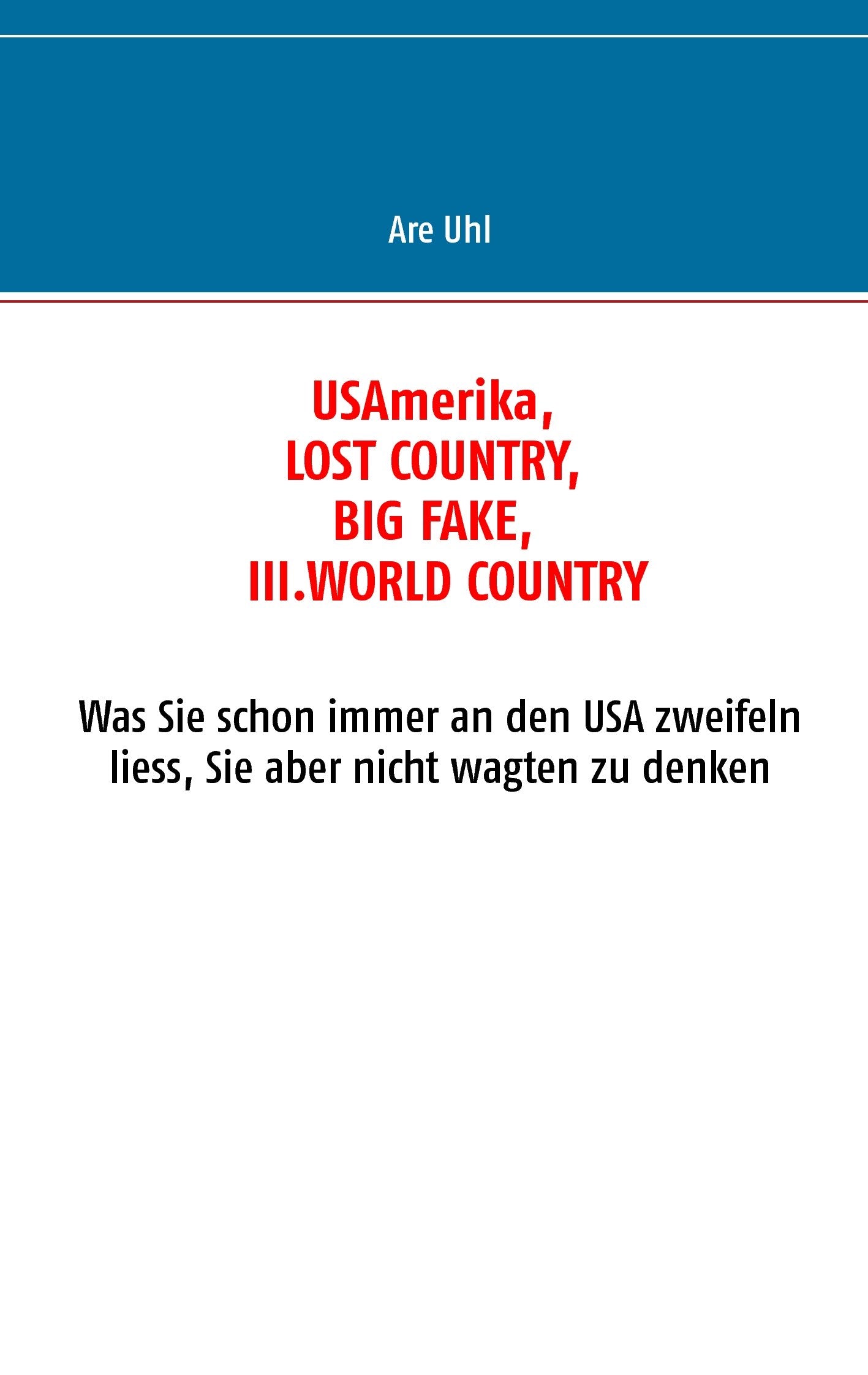 USAmerika, lost country, big fake, III. world country: Was Sie schon immer an den USA zweifeln liess, Sie aber nicht wagten zu denken Politics & History