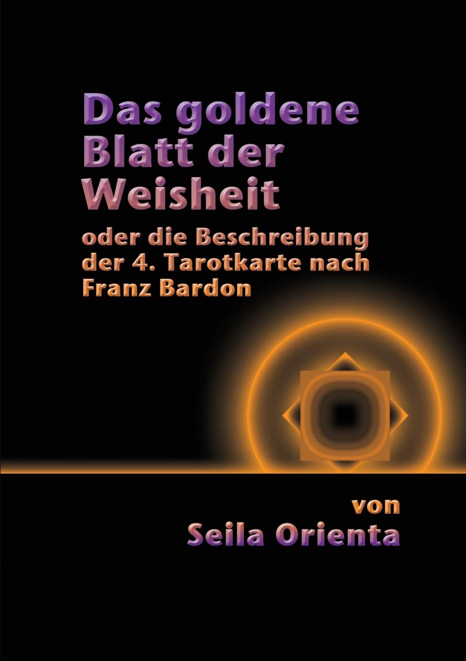 Das Goldene Blatt der Weisheit: oder die Beschreibung der 4. Tarotkarte nach Franz Bardon book