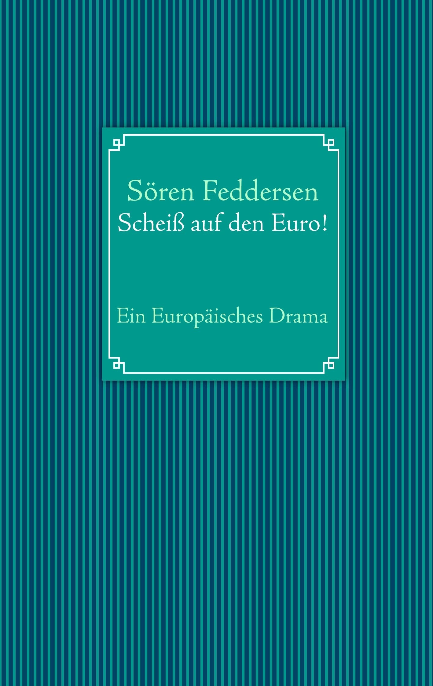 Scheiß auf den Euro!: Ein Europäisches Drama Essays & Short Stories
