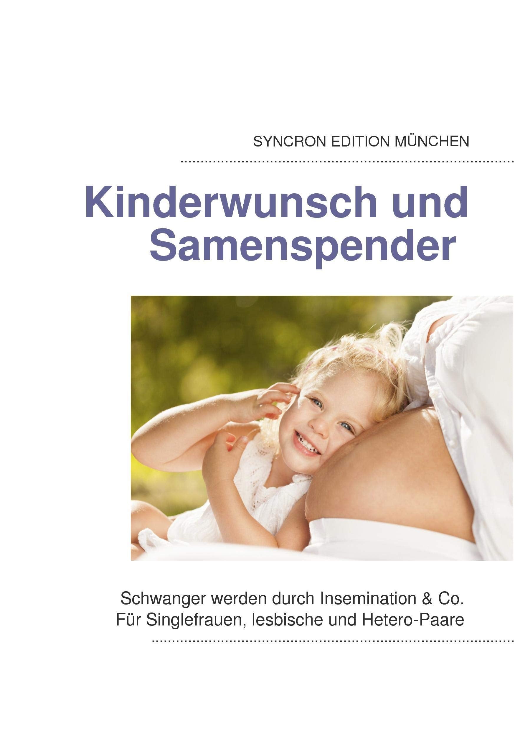 Kinderwunsch und Samenspender: Schwanger werden durch Insemination & Co. Für Singlefrauen, lesbische und Hetero-Paare Parents & Children