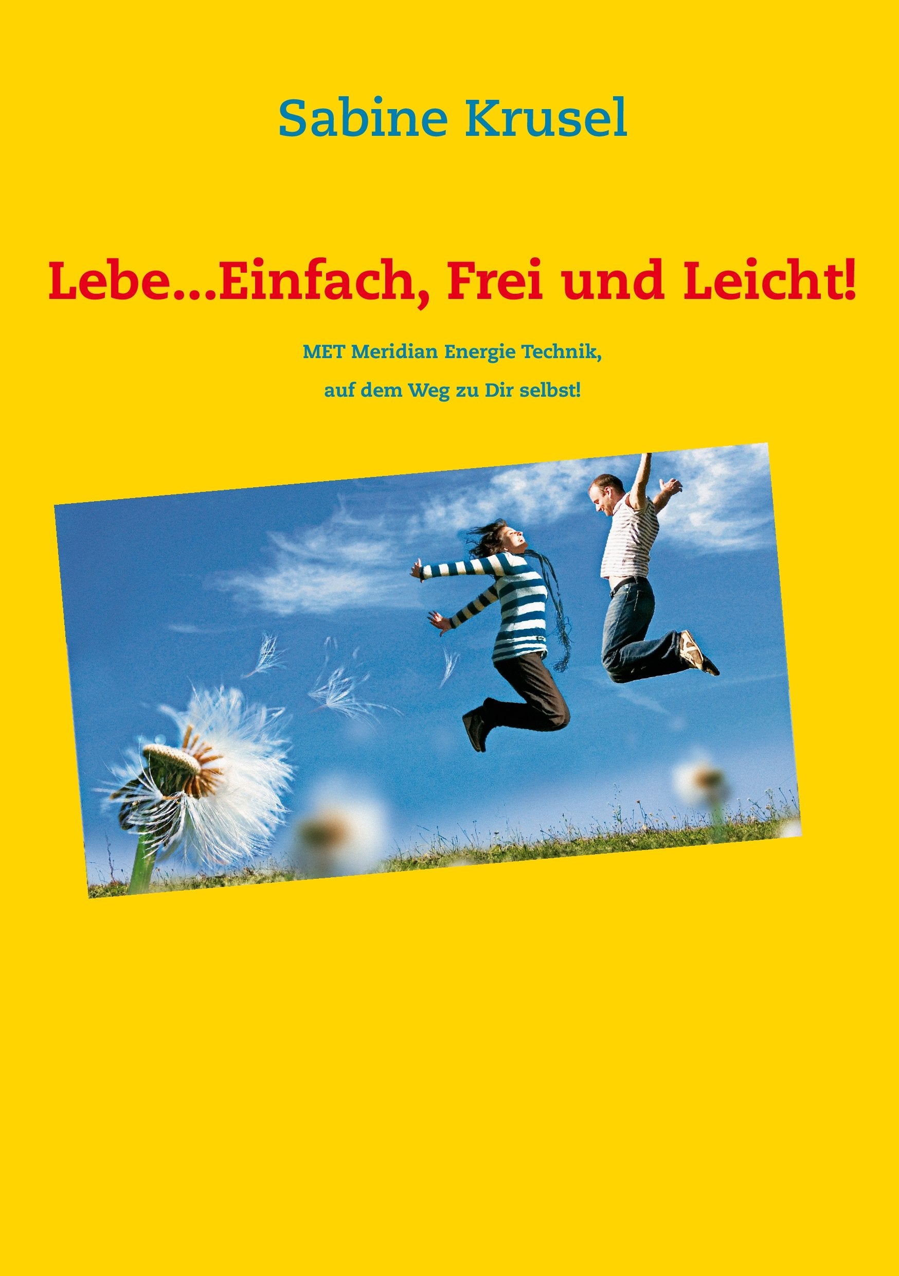 Lebe...Einfach, Frei und Leicht!: MET Meridian Energie Technik, der Weg zu Dir selbst! Psychology