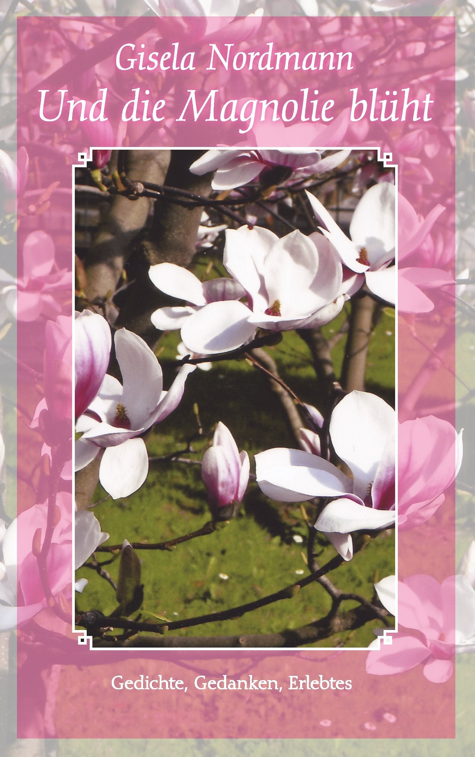 Und die Magnolie blüht: Gedichte, Gedanken, Erlebtes Poetry