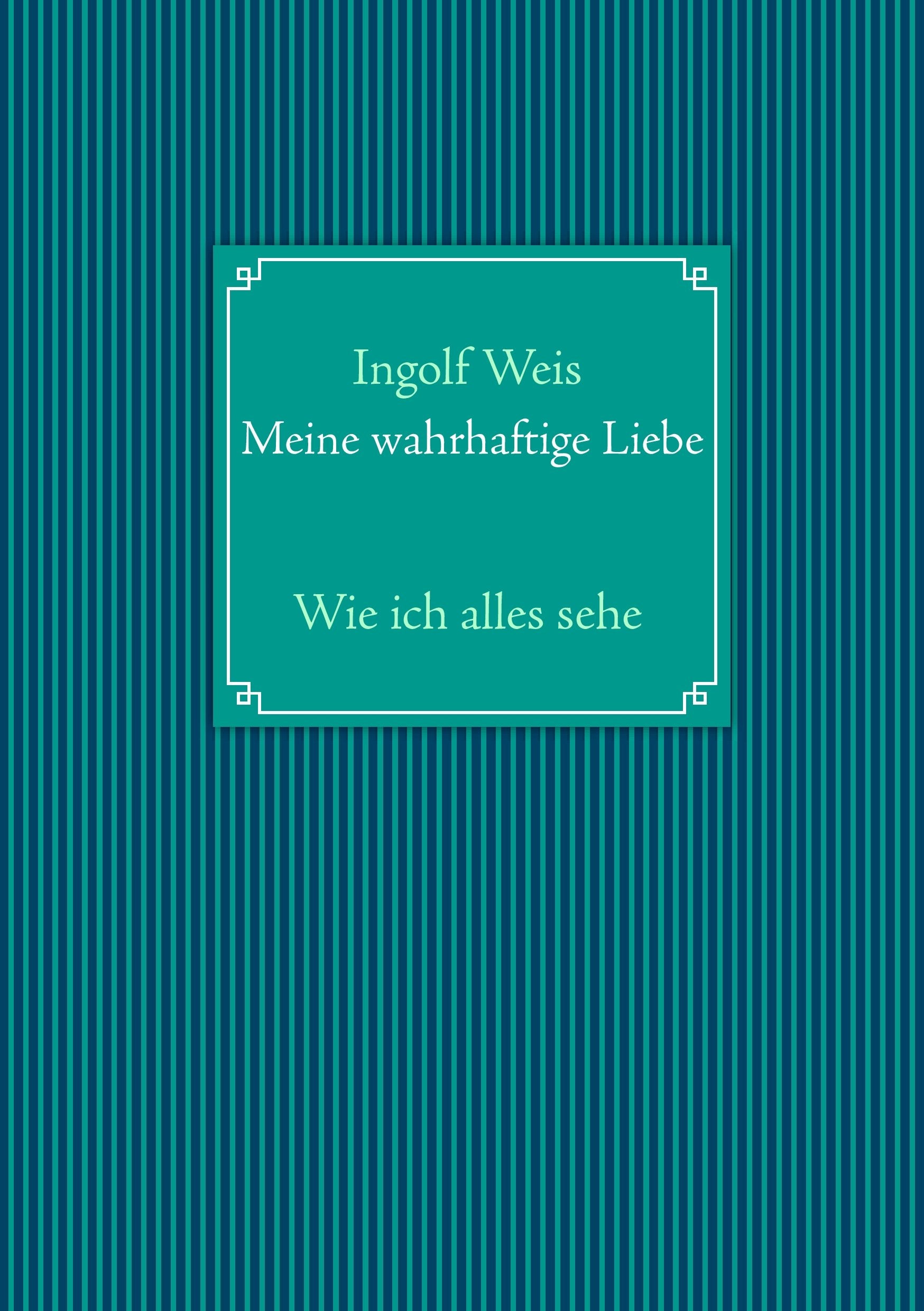 Meine wahrhaftige Liebe: Wie ich alles sehe Poetry