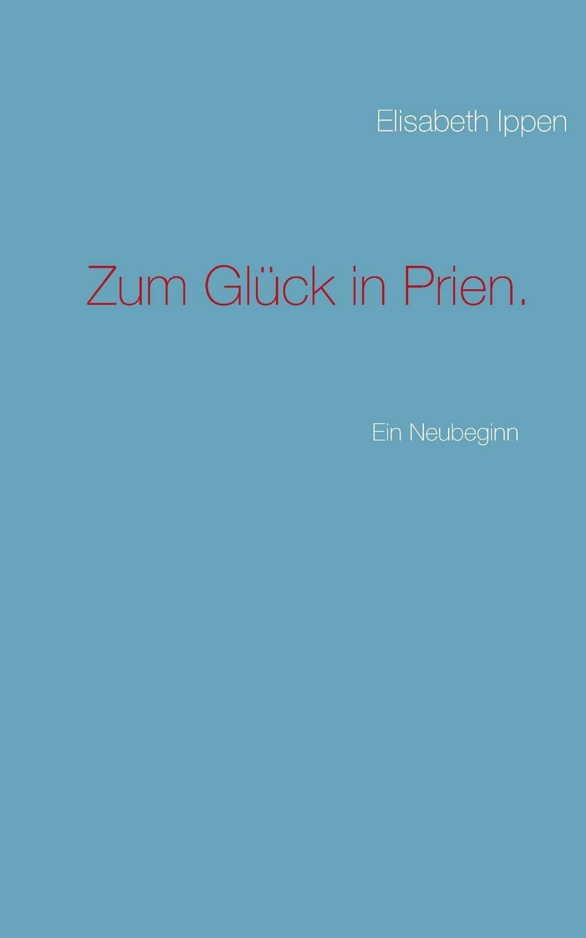 Zum Glück in Prien.: Ein Neubeginn Essays & Short Stories