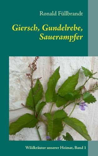 Giersch, Gundelrebe, Sauerampfer: Wildkräuter unserer Heimat, Band 1 Medicine