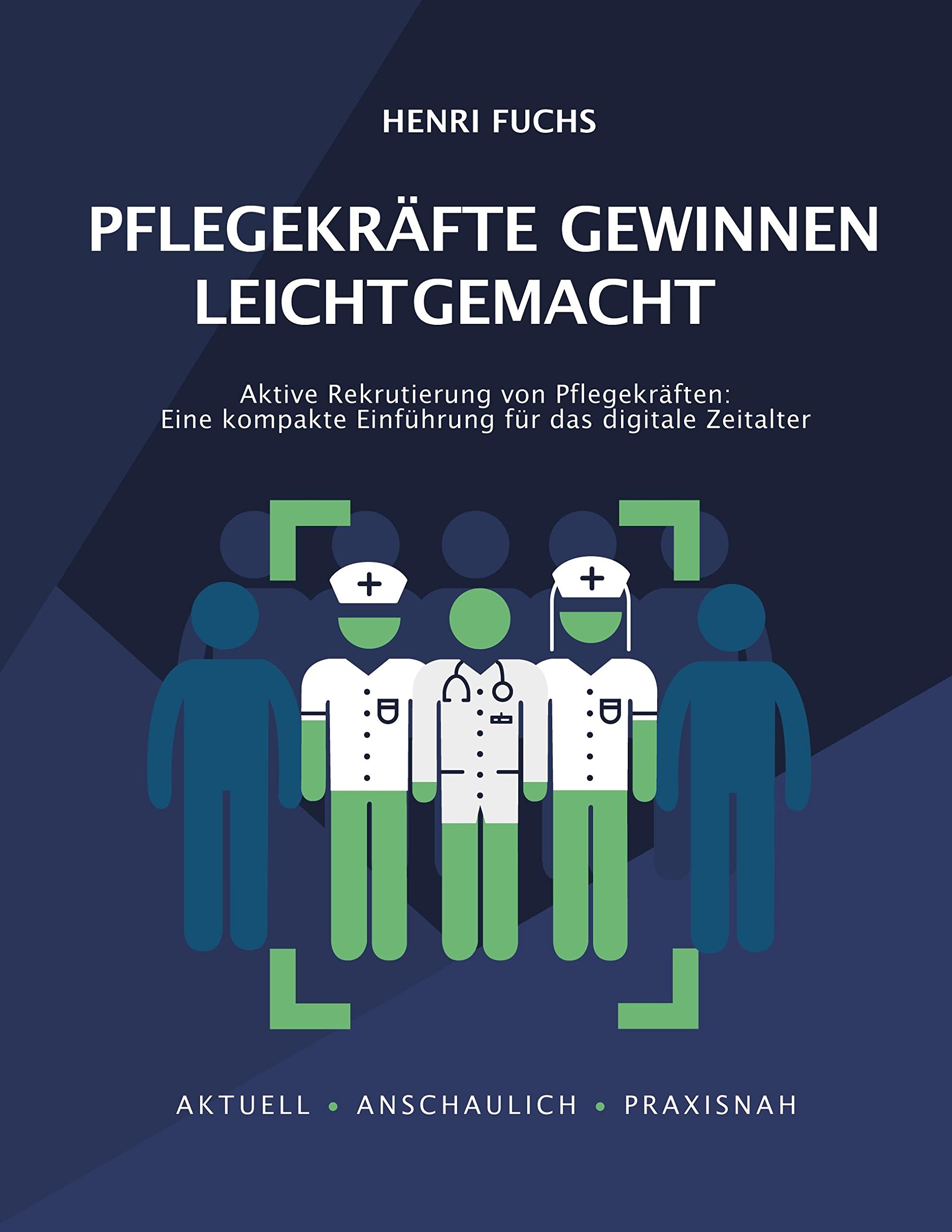 Pflegekräfte gewinnen leicht gemacht: Aktive Rekrutierung von Pflegekräften: Eine kompakte Einführung für das digitale Zeitalter Law
