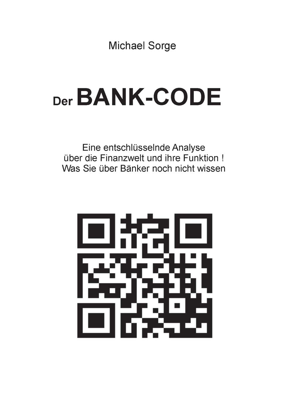 Der Bank-Code: Eine entschlüsselnde Analyse über die Finanzwelt und ihre Funktion ! Was Sie über Bänker noch nicht wissen Business, Finance & Career