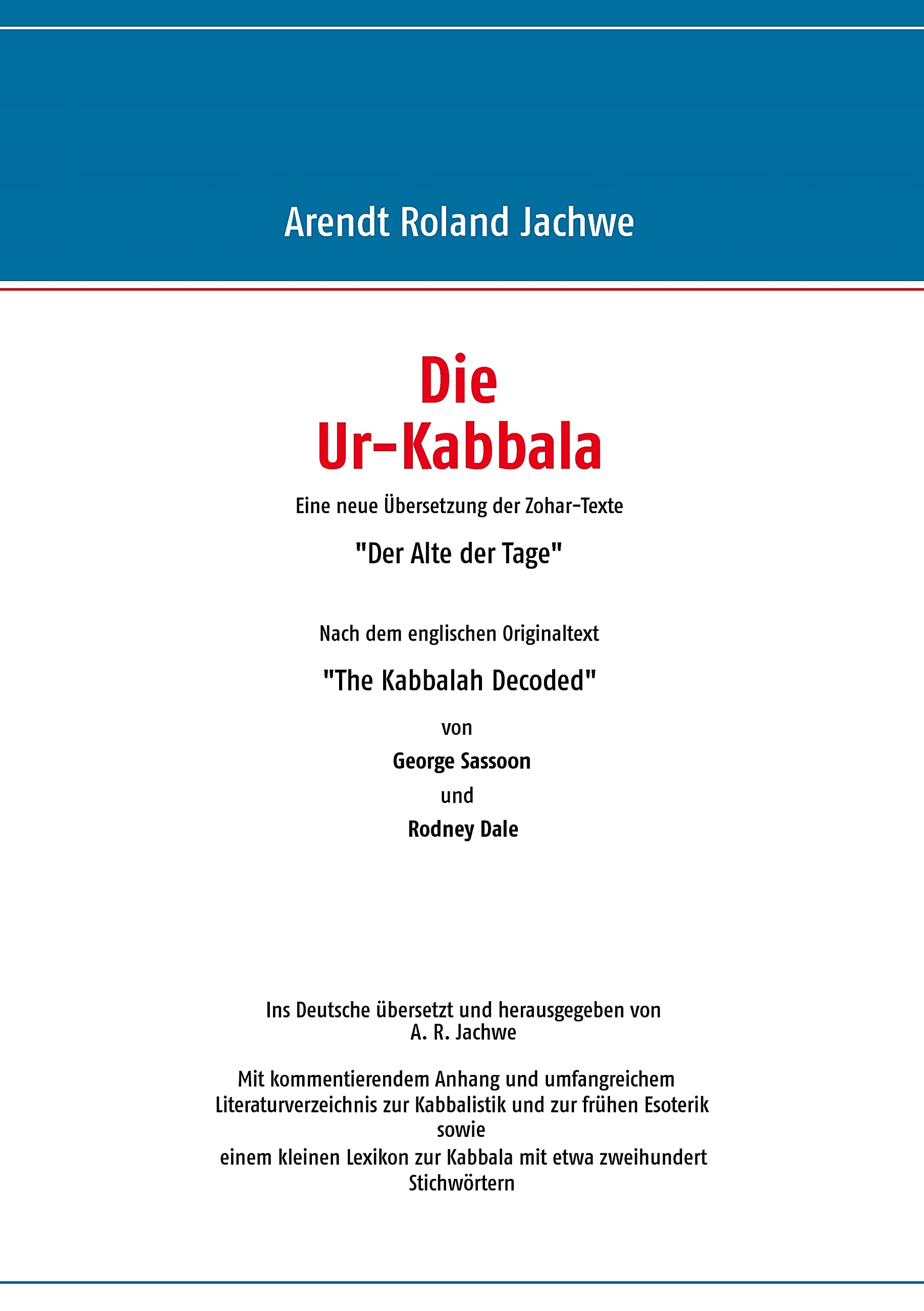 Die Ur-Kabbala: Eine neue Übersetzung der Zohar-Texte „Der Alte der Tage“ Nach dem englischen Originaltext „The Kabbalah Decoded“ von George Sassoon und Rodney Dale Religion & Esotericism