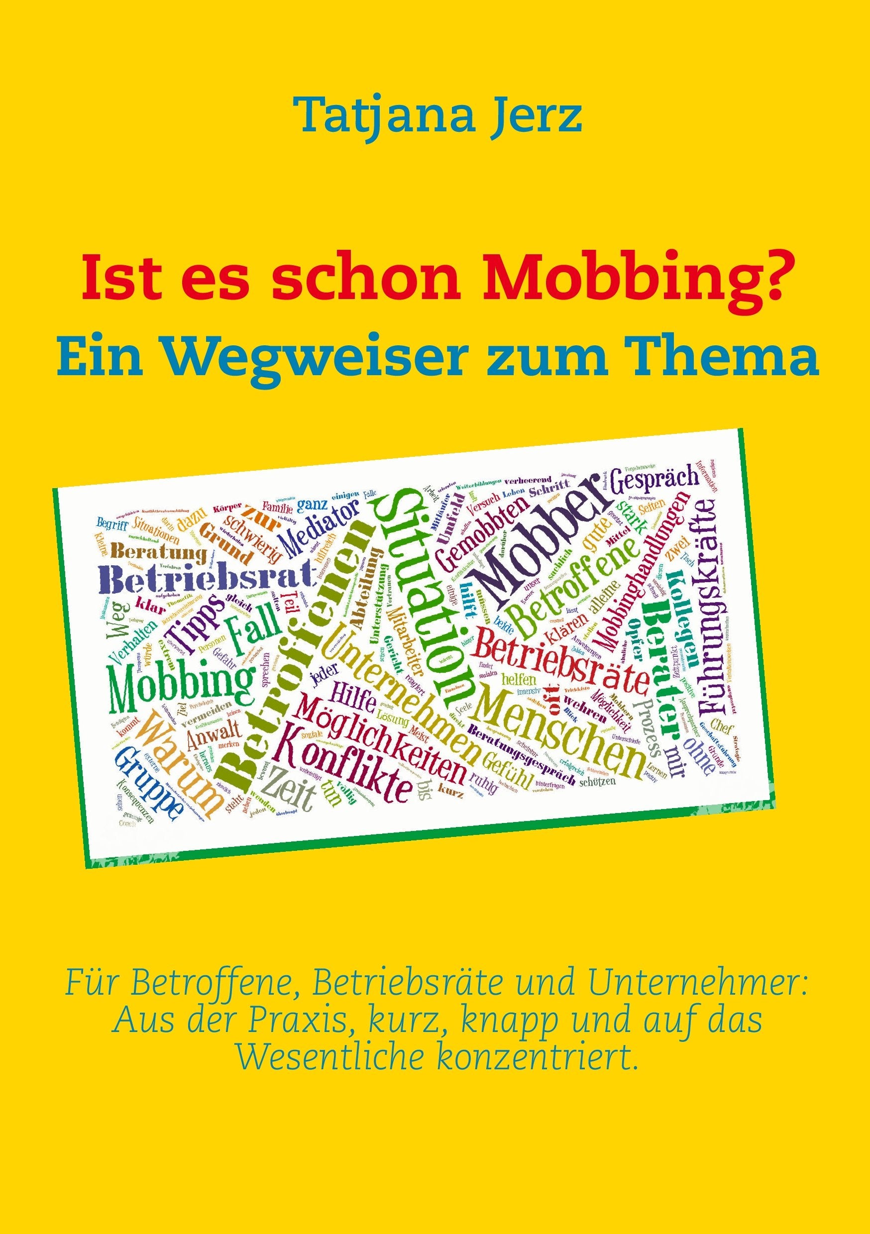 Ist es schon Mobbing? Ein Wegweiser zum Thema: Für Betroffene, Betriebsräte und Unternehmer: Aus der Praxis, kurz, knapp und auf das Wesentliche konzentriert. Business, Finance & Career