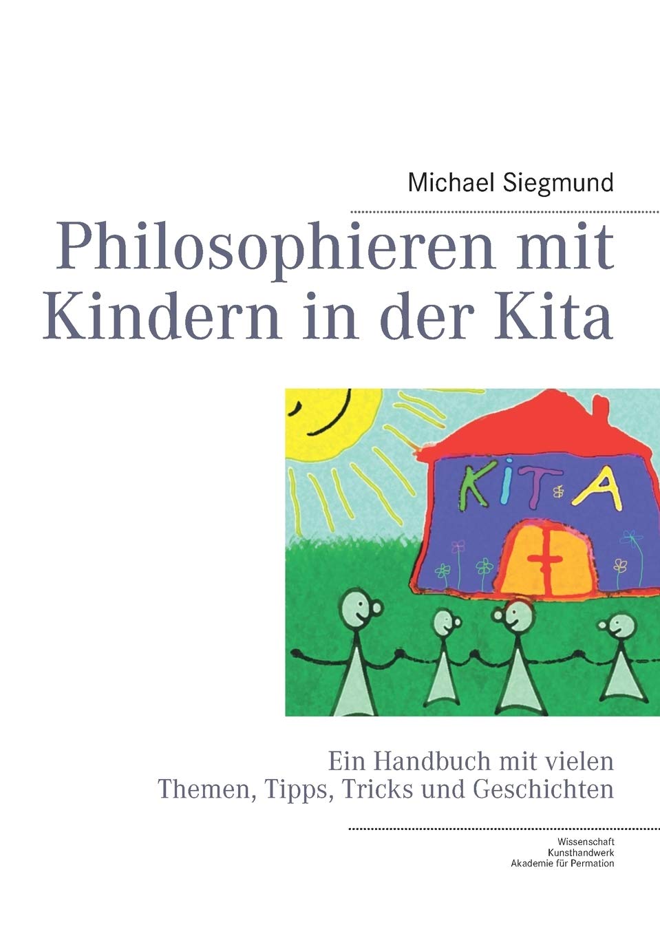 Philosophieren mit Kindern in der Kita: Ein Handbuch mit vielen Themen, Tipps, Tricks und Geschichten Philosophy