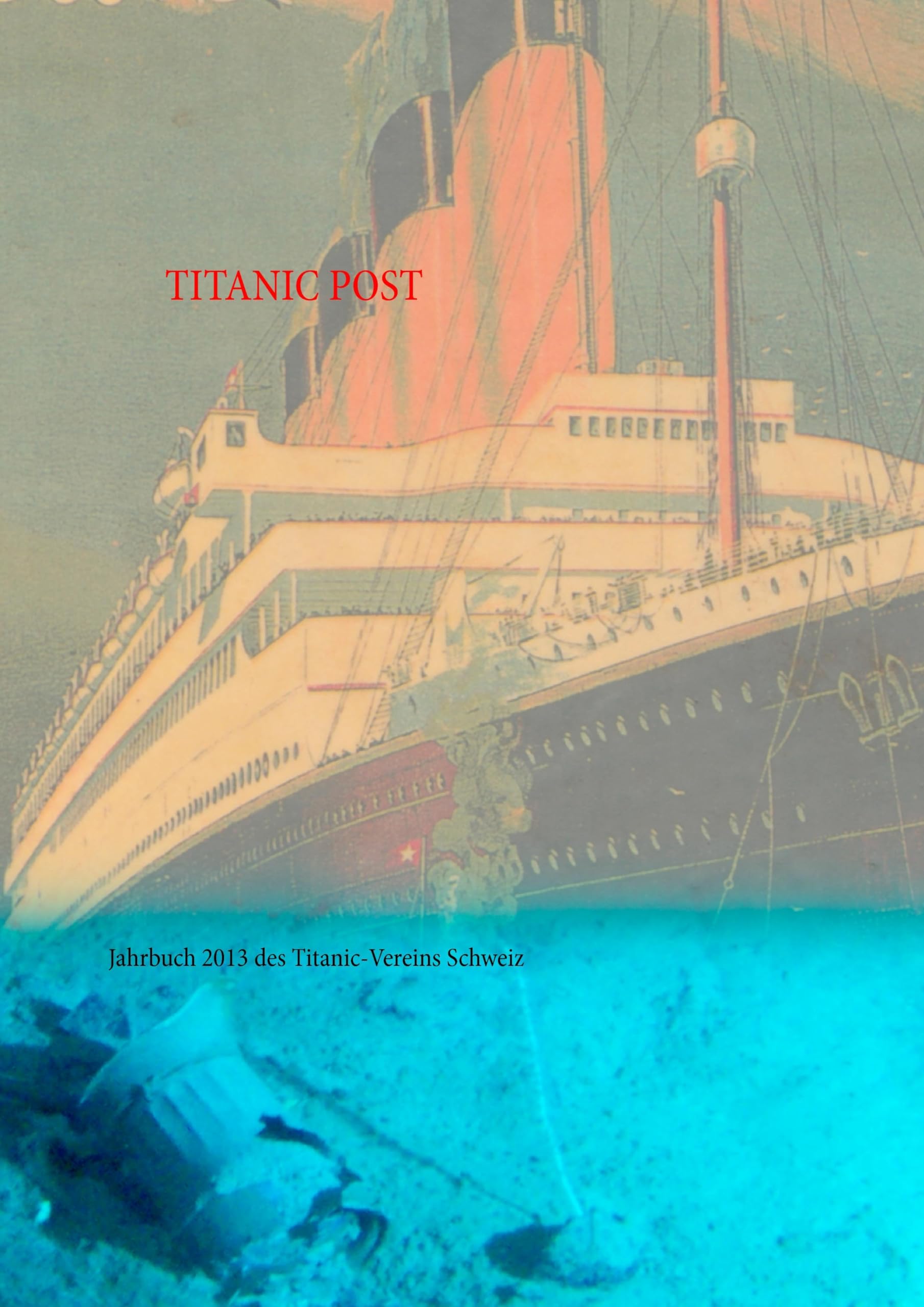 Titanic Post: Jahrbuch 2013 des Titanic-Vereins Schweiz Politics & History