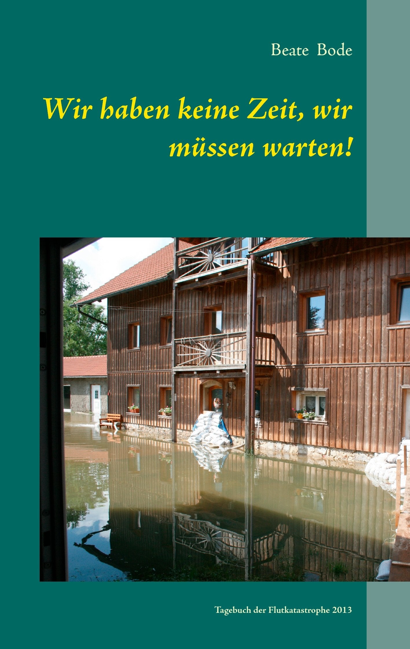 Wir haben keine Zeit, wir müssen warten!: Tagebuch der Flutkatastrophe 2013 Essays & Short Stories