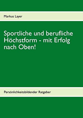 Sportliche und berufliche Höchstform: Mit Erfolg nach Oben Books