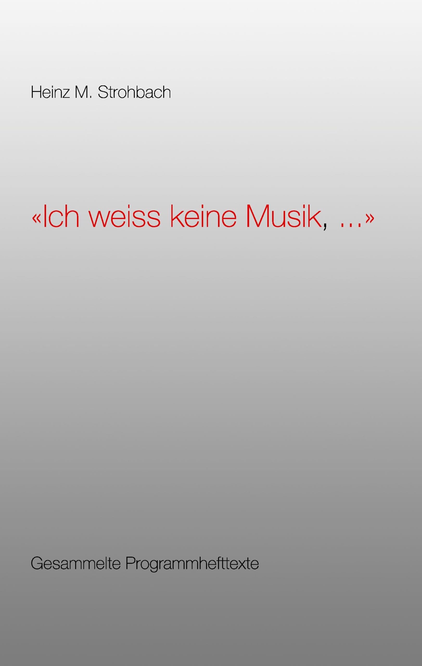 "Ich weiss keine Musik, ...": Gesammelte Programmhefttexte Arts & Music