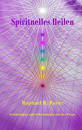 Spirituelles Heilen: Erfahrungen und Erkenntnisse aus der Praxis Health, Nutrition & Fitness