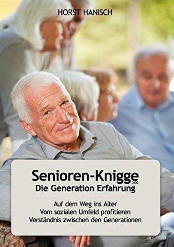 Senioren-Knigge 2100 - Die Generation Erfahrung: Auf dem Weg ins Alter; Vom sozialen Umfeld profitieren; Verständnis zwischen den Generationen Lifestyle