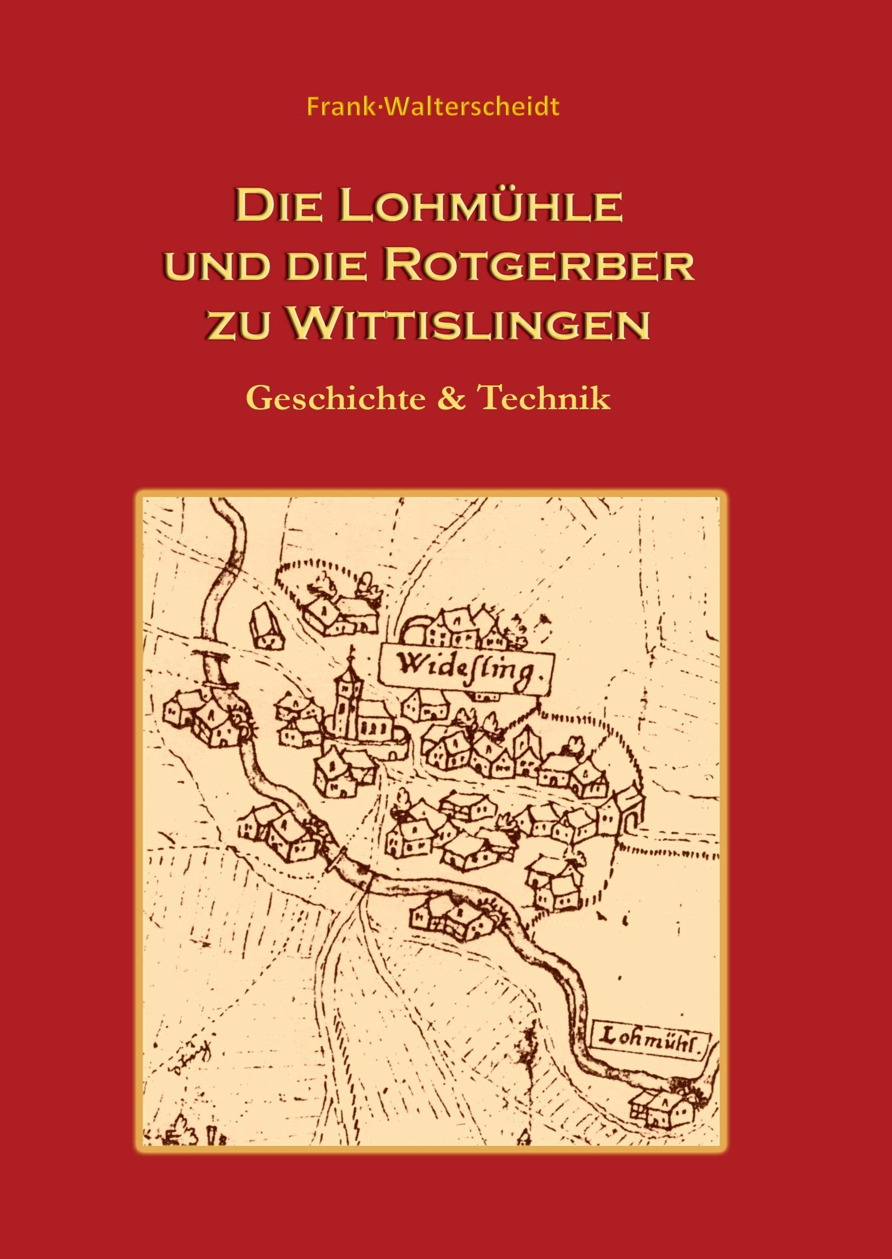 Die Lohmühle und die Rotgerber zu Wittislingen: Geschichte & Technik Business & Technology