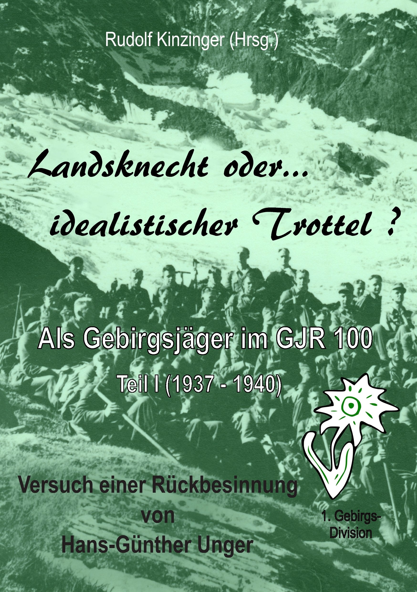 Landsknecht oder idealistischer Trottel ?: Als Gebirgsjäger im Gebirgsjäger-Regiment 100 Memories