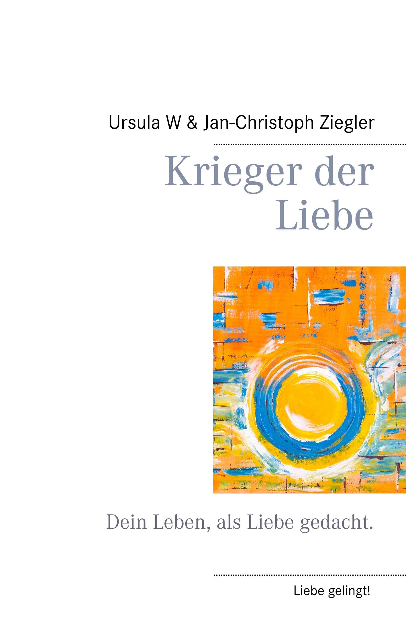 Krieger der Liebe: Dein Leben, als Liebe gedacht. (Liebe gelingt!) Religion & Esotericism