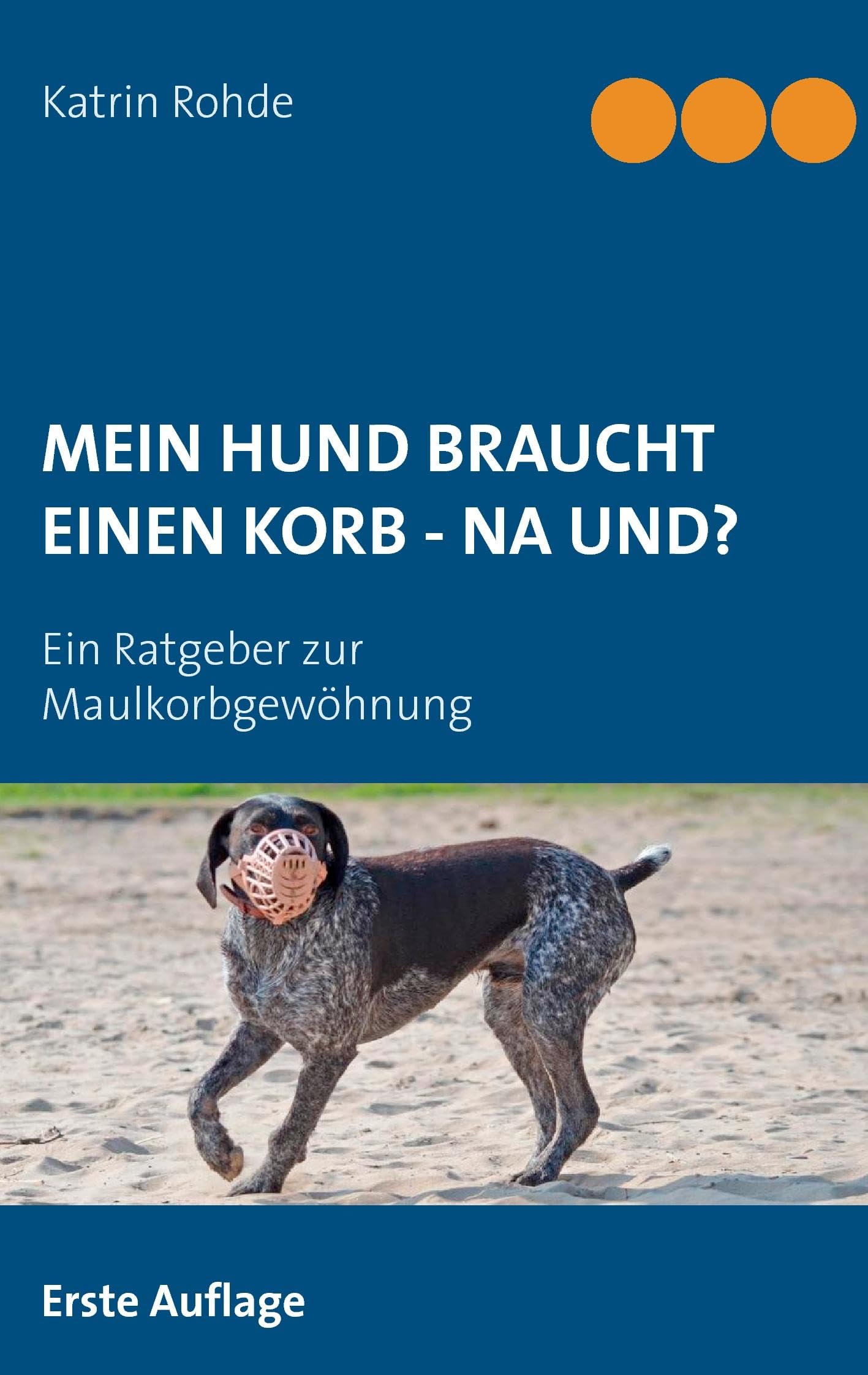 Mein Hund braucht einen Korb - Na und?: Ein Ratgeber zur Maulkorbgewöhnung Pets