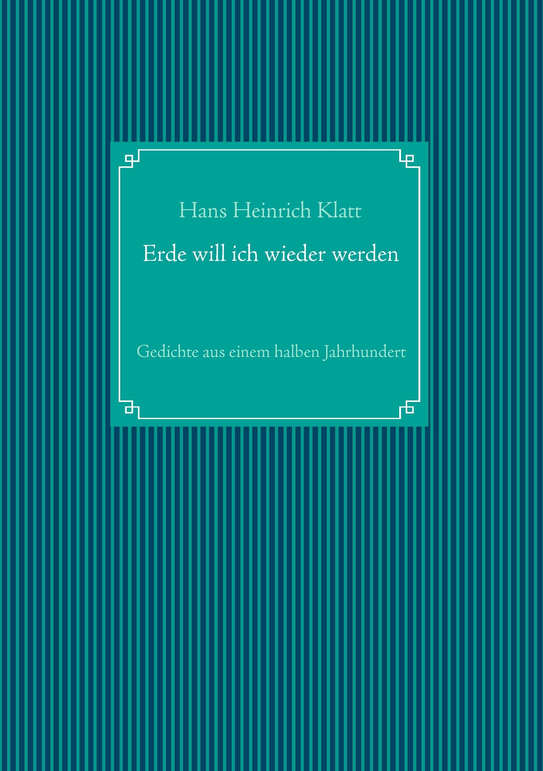 Erde will ich wieder werden: Gedichte aus einem halben Jahrhundert Poetry