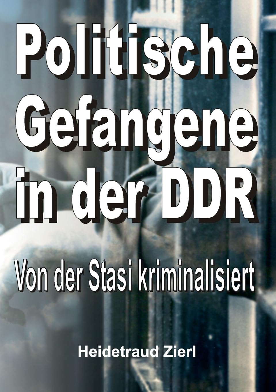 Politische Gefangene in der DDR: Von der Stasi kriminalisiert Politics & History
