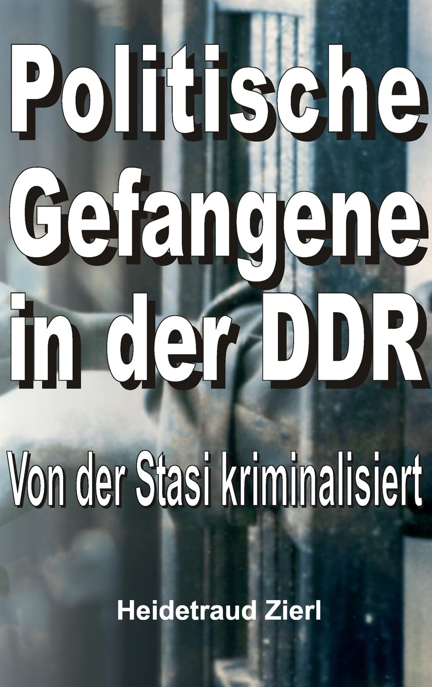 Politische Gefangene in der DDR: Von der Stasi kriminalisiert Politics & History
